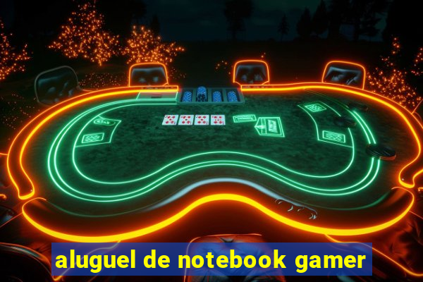 aluguel de notebook gamer